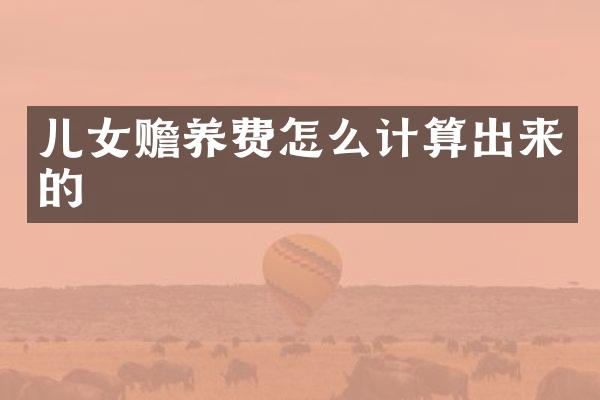 儿女赡养费怎么计算出来的
