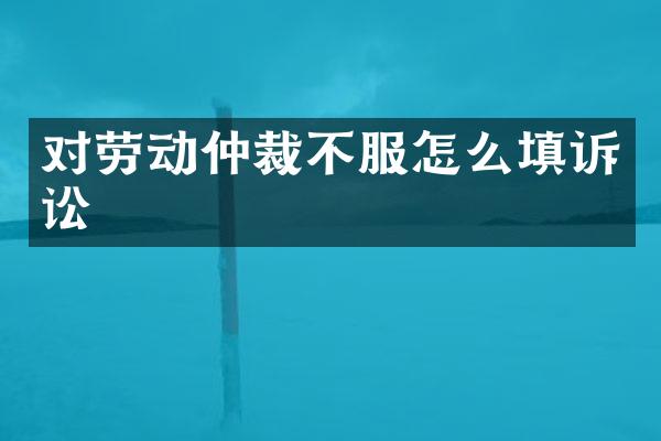 对劳动仲裁不服怎么填诉讼