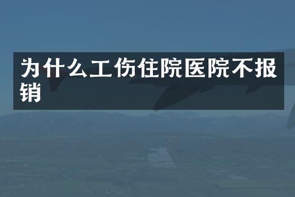 为什么工伤住院医院不报销