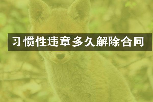 习惯性违章多久解除合同