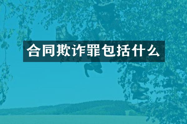 合同欺诈罪包括什么