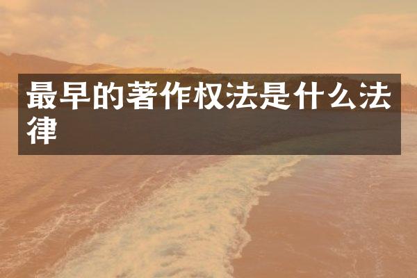 最早的著作权法是什么法律