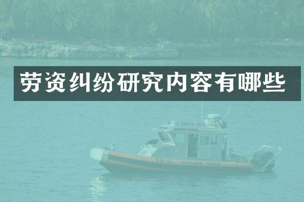 劳资纠纷研究内容有哪些