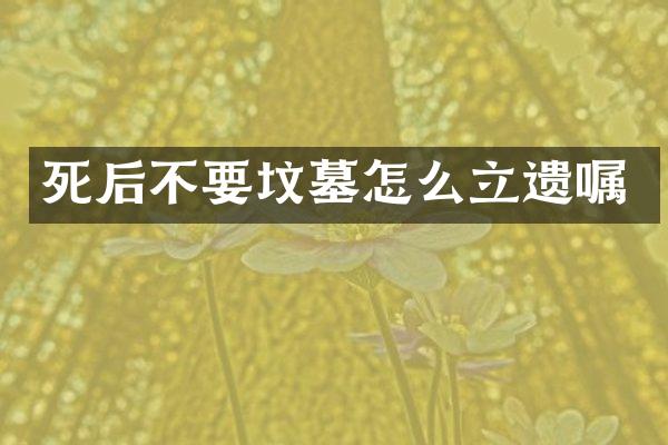 死后不要坟墓怎么立遗嘱