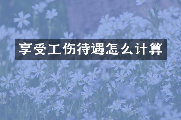 享受工伤待遇怎么计算