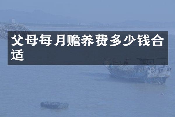 父母每月赡养费多少钱合适