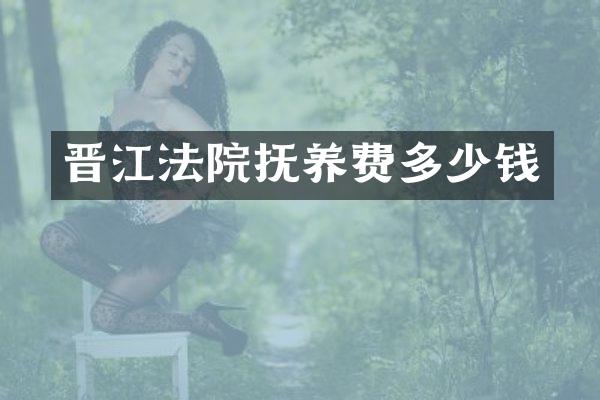 晋江法院抚养费多少钱