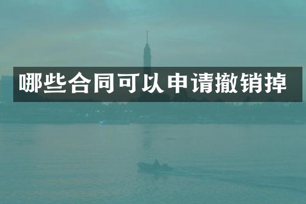 哪些合同可以申请撤销掉