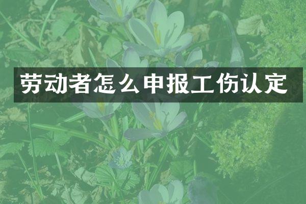 劳动者怎么申报工伤认定