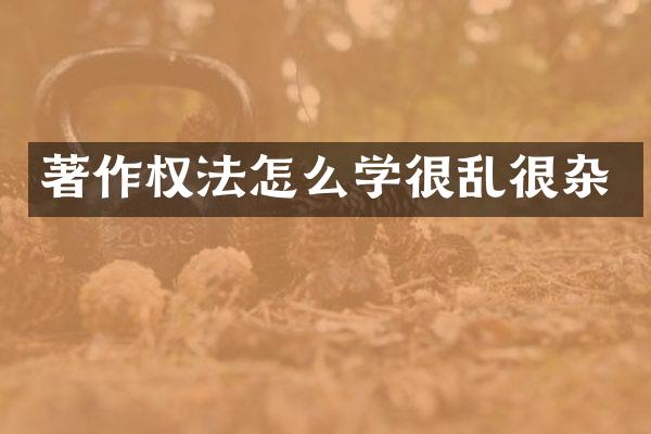 著作权法怎么学很乱很杂