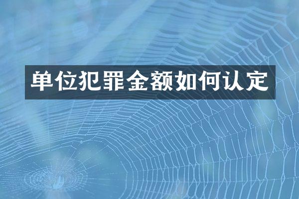 单位犯罪金额如何认定