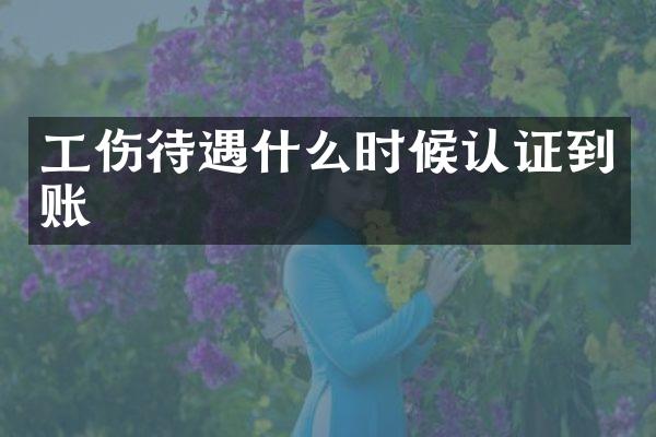工伤待遇什么时候认证到账