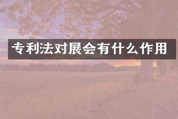 专利法对展会有什么作用