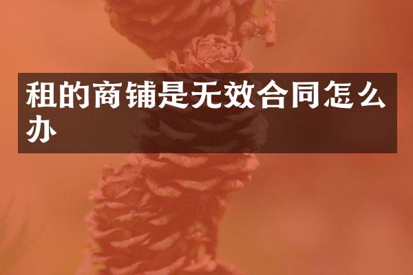 租的商铺是无效合同怎么办