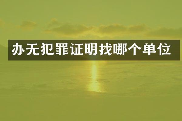 办无犯罪证明找哪个单位