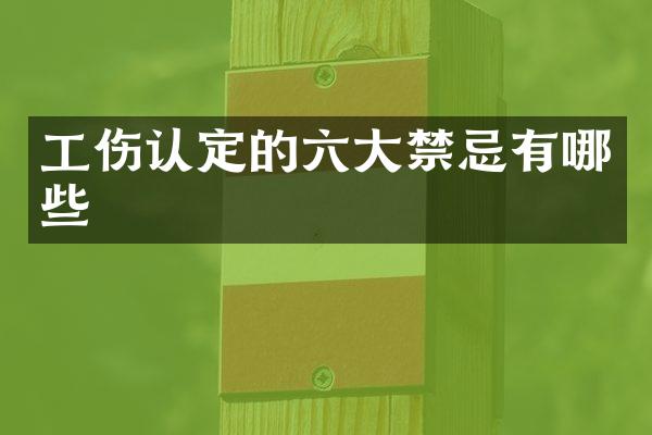 工伤认定的六大禁忌有哪些