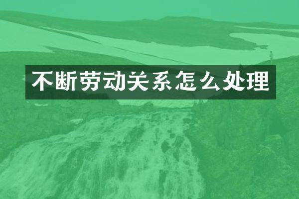不断劳动关系怎么处理