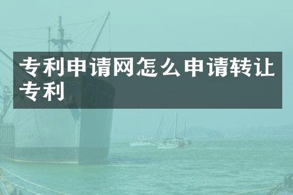 专利申请网怎么申请转让专利