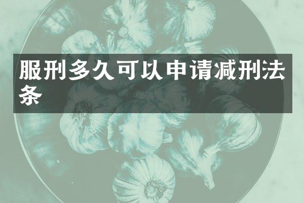 服刑多久可以申请减刑法条