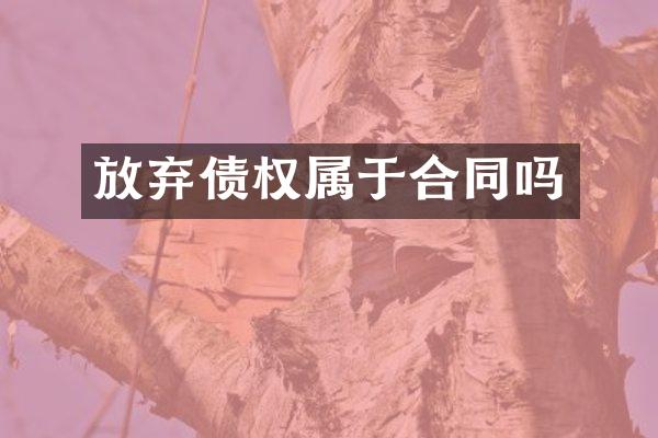 放弃债权属于合同吗