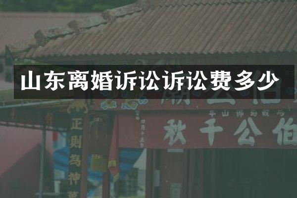 山东离婚诉讼诉讼费多少