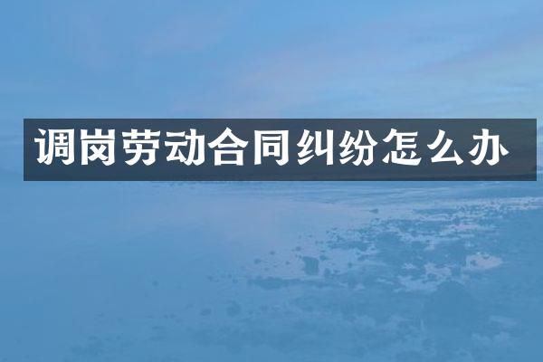 调岗劳动合同纠纷怎么办
