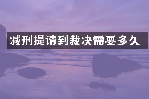 减刑提请到裁决需要多久