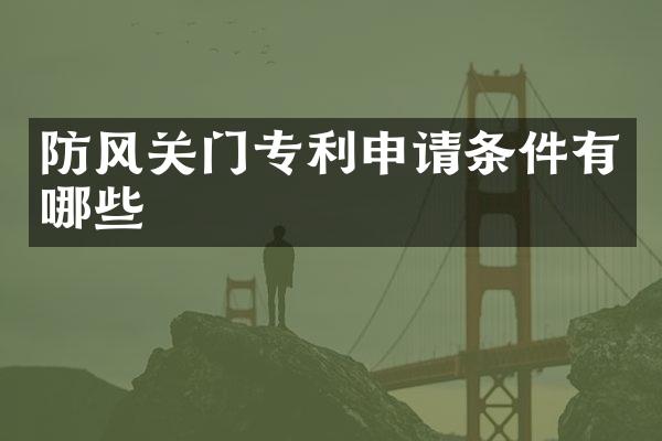 防风关门专利申请条件有哪些