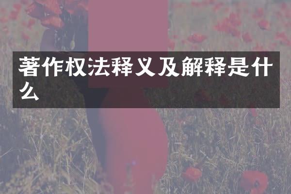 著作权法释义及解释是什么