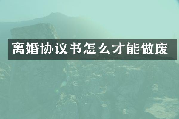 离婚协议书怎么才能做废