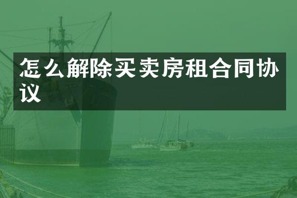 怎么解除买卖房租合同协议