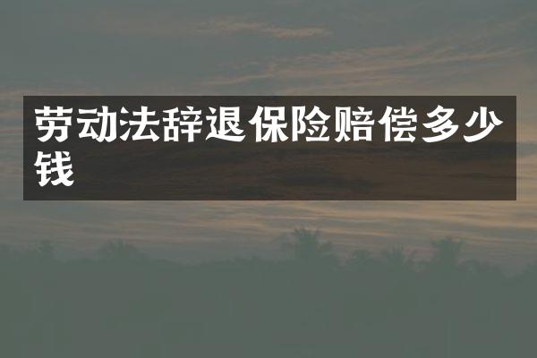 劳动法辞退保险赔偿多少钱