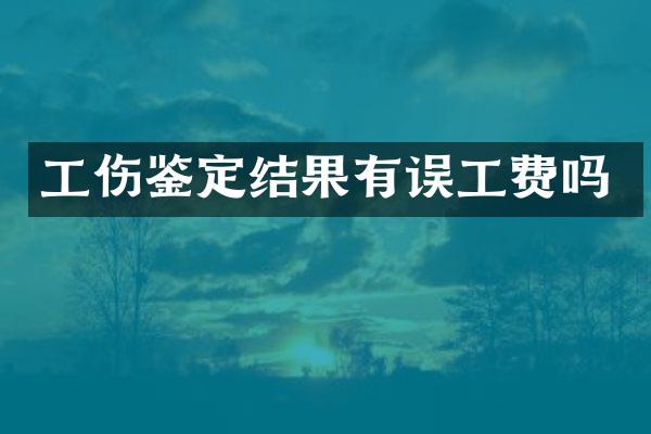 工伤鉴定结果有误工费吗
