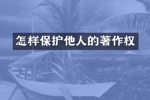 怎样保护他人的著作权