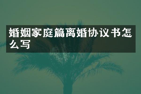 婚姻家庭篇离婚协议书怎么写