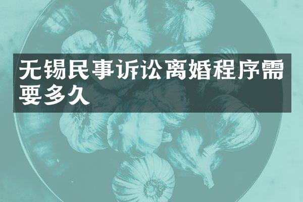 无锡民事诉讼离婚程序需要多久