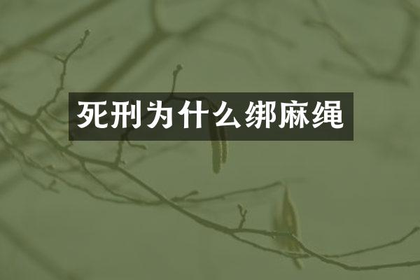 死刑为什么绑麻绳
