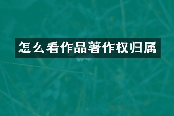 怎么看作品著作权归属