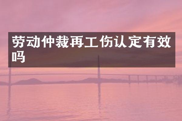 劳动仲裁再工伤认定有效吗