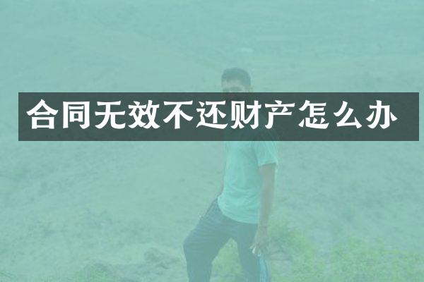 合同无效不还财产怎么办