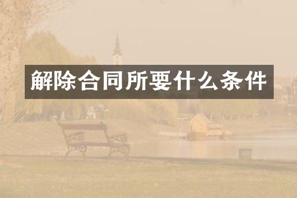 解除合同所要什么条件