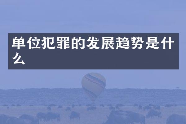 单位犯罪的发展趋势是什么