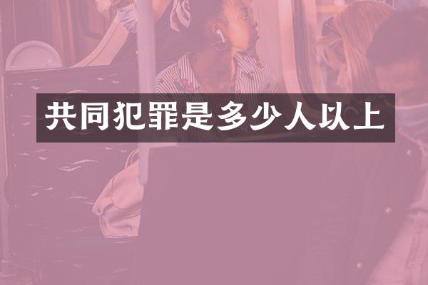 共同犯罪是多少人以上