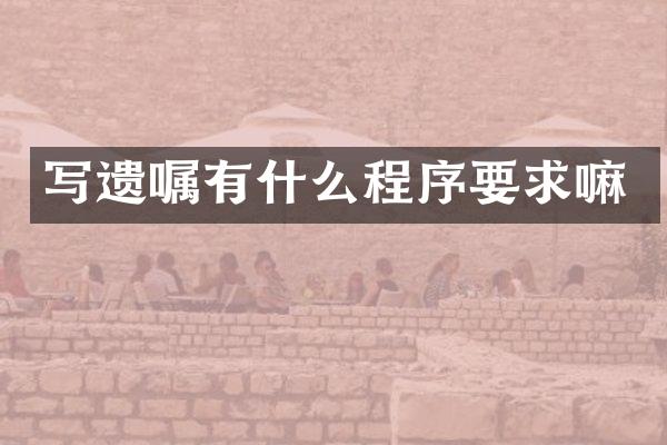 写遗嘱有什么程序要求嘛