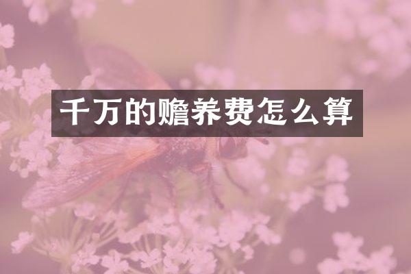 千万的赡养费怎么算