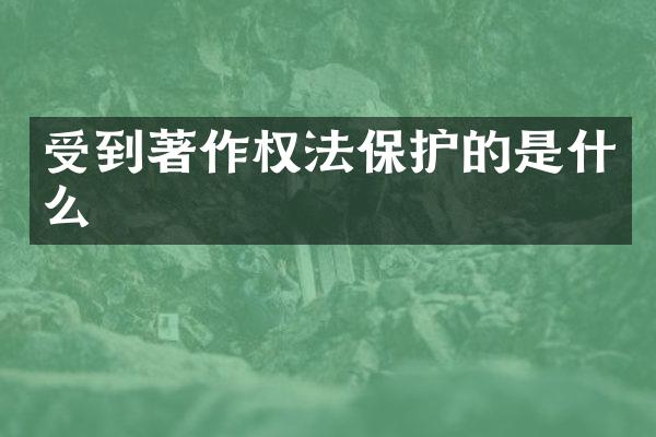 受到著作权法保护的是什么