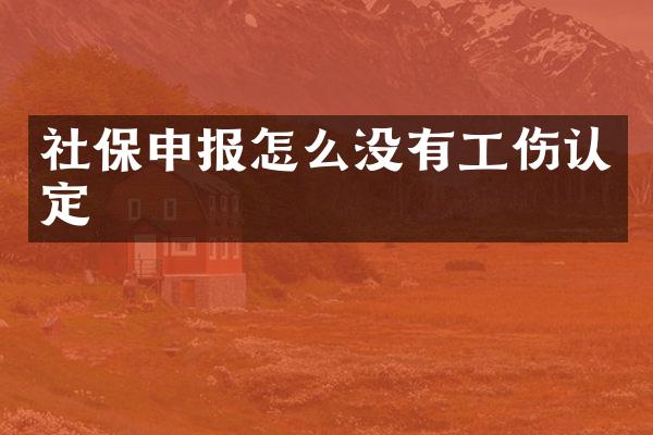 社保申报怎么没有工伤认定