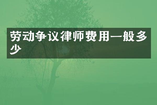 劳动争议律师费用一般多少