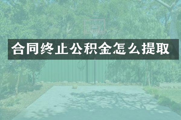 合同终止公积金怎么提取