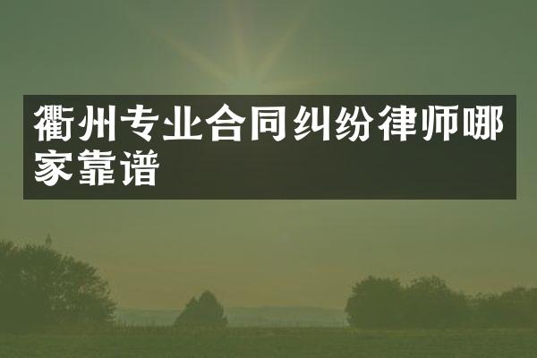 衢州专业合同纠纷律师哪家靠谱